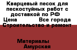 Кварцевый песок для пескостуйных работ с доставкой по РФ › Цена ­ 1 800 - Все города Строительство и ремонт » Материалы   . Амурская обл.,Архаринский р-н